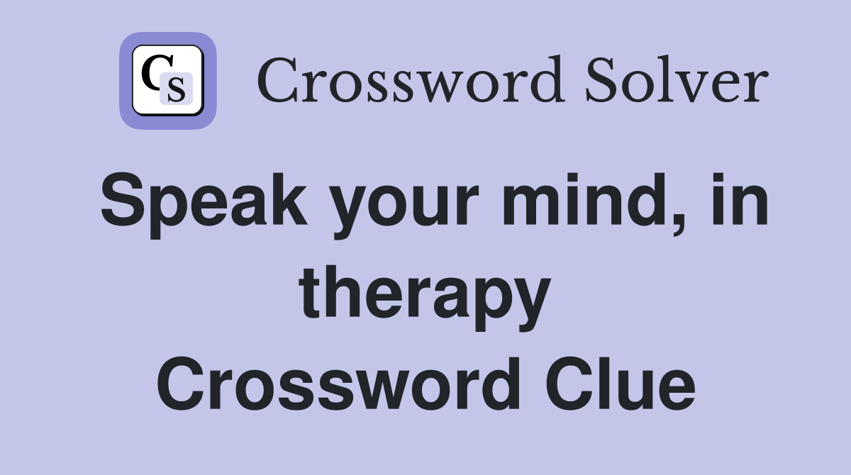 Speak your mind, in therapy Crossword Clue