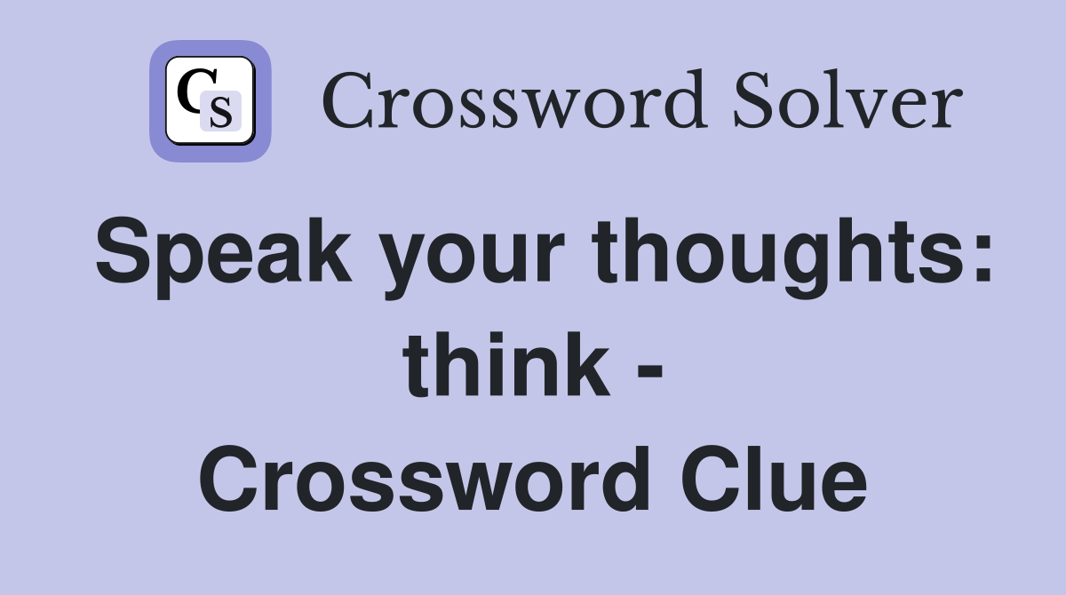 Speak your thoughts: think - Crossword Clue