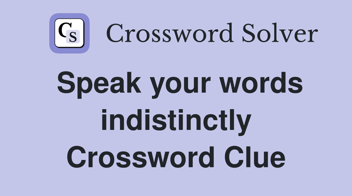 Speak your words indistinctly Crossword Clue