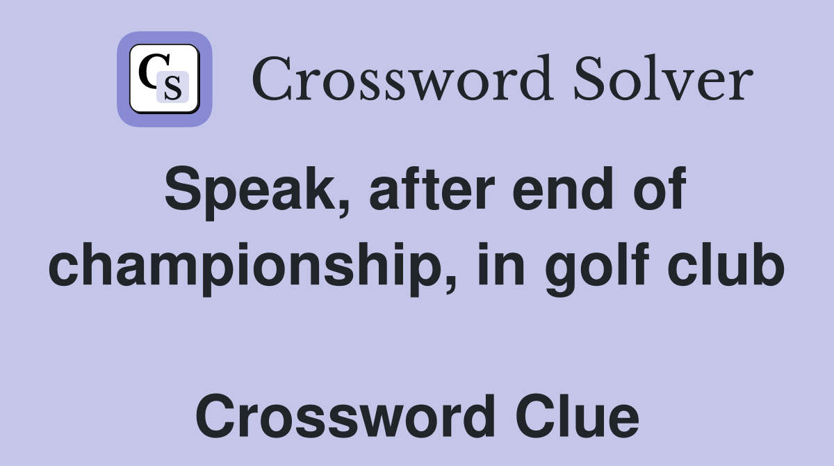 Speak, after end of championship, in golf club  Crossword Clue
