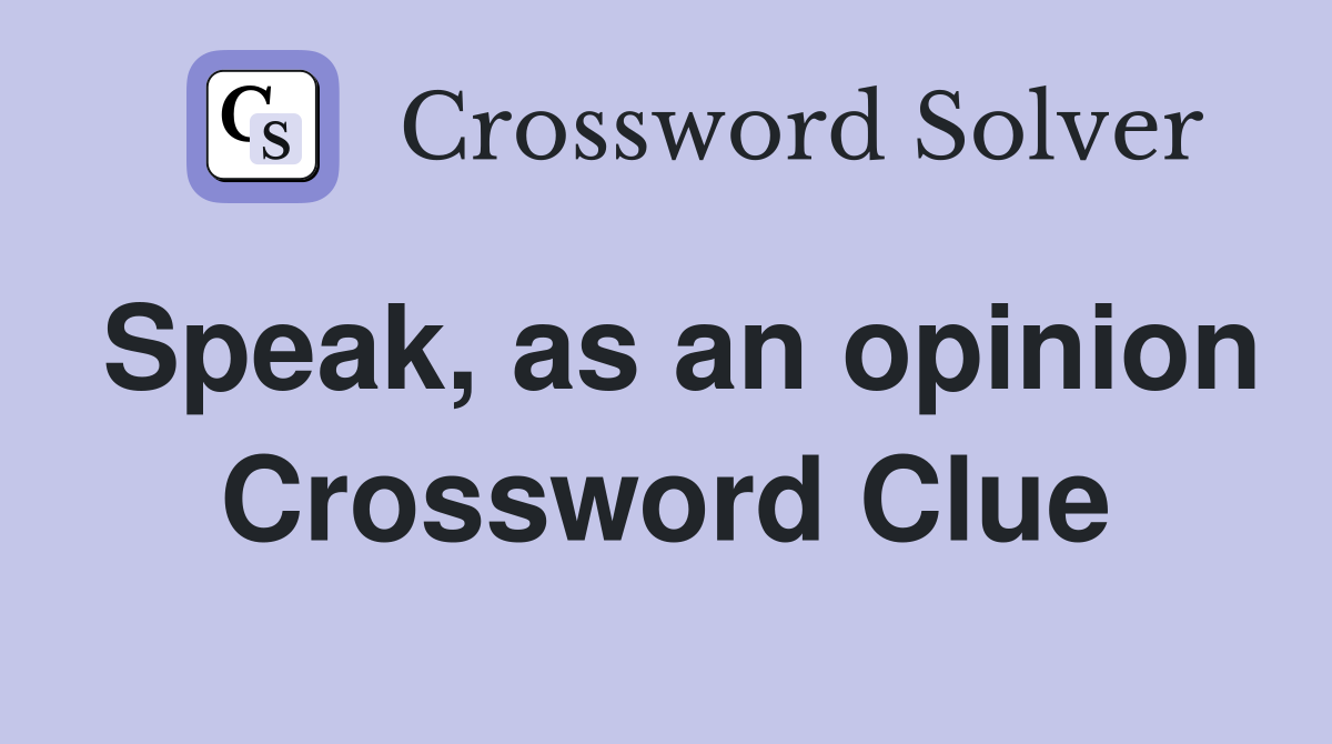 Speak, as an opinion Crossword Clue