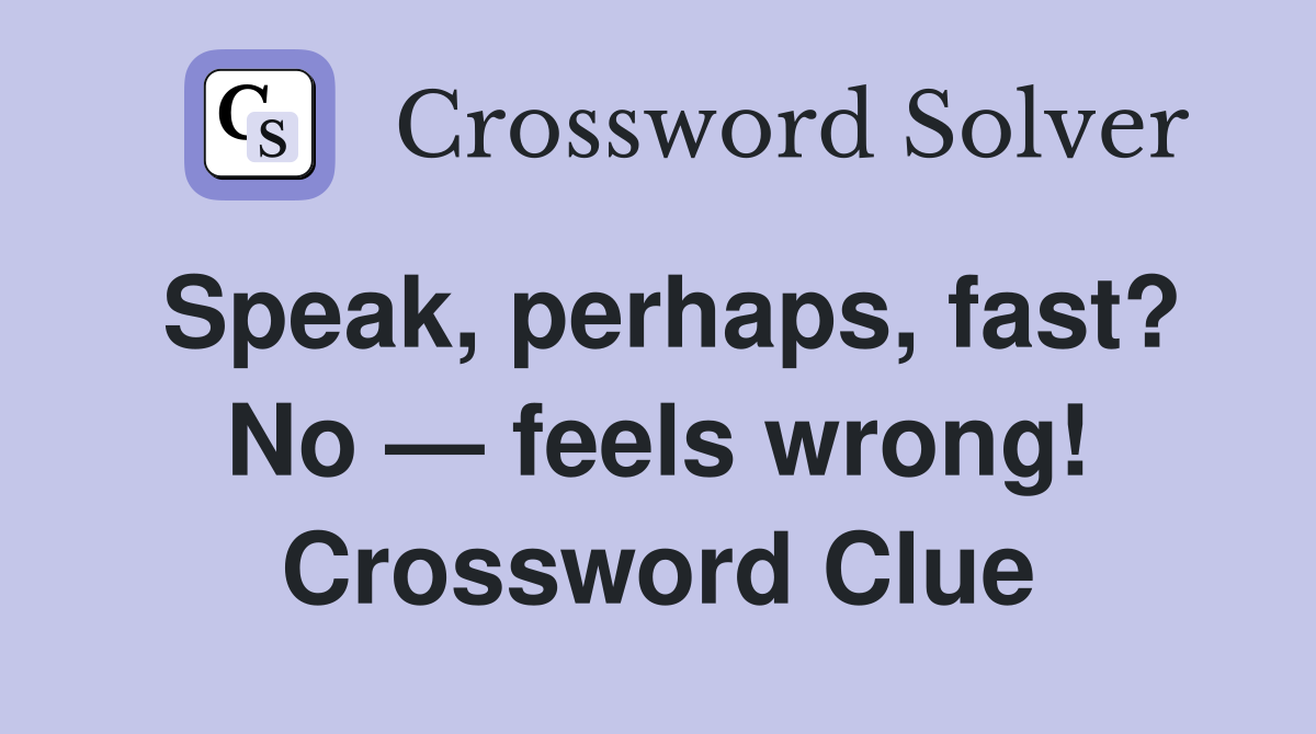 Speak, perhaps, fast? No — feels wrong! Crossword Clue