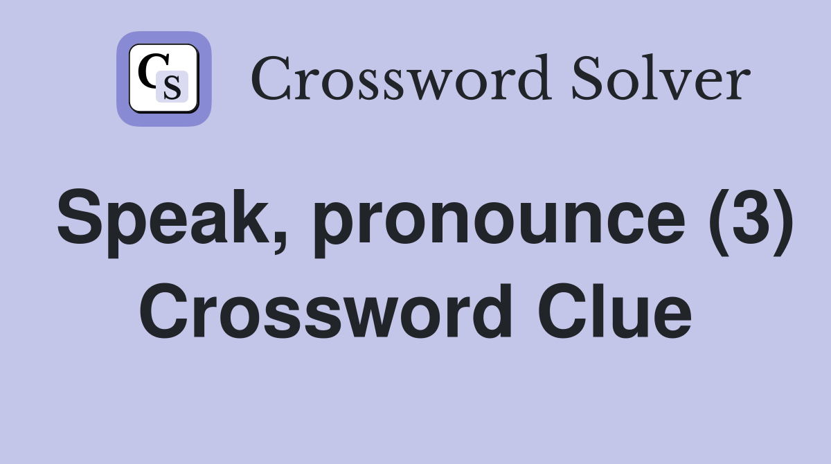 Speak, pronounce (3) Crossword Clue