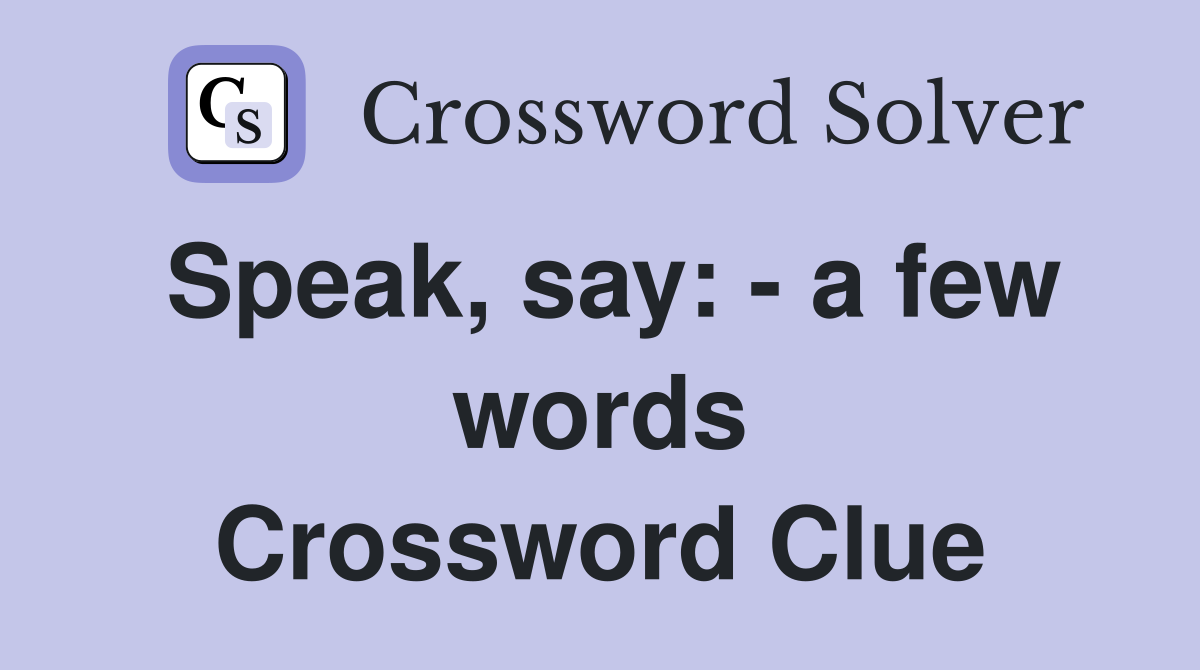 Speak, say: - a few words Crossword Clue