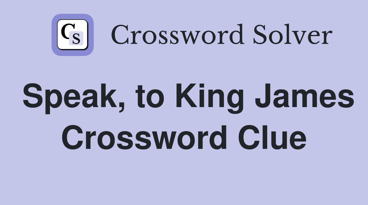 Speak, to King James Crossword Clue