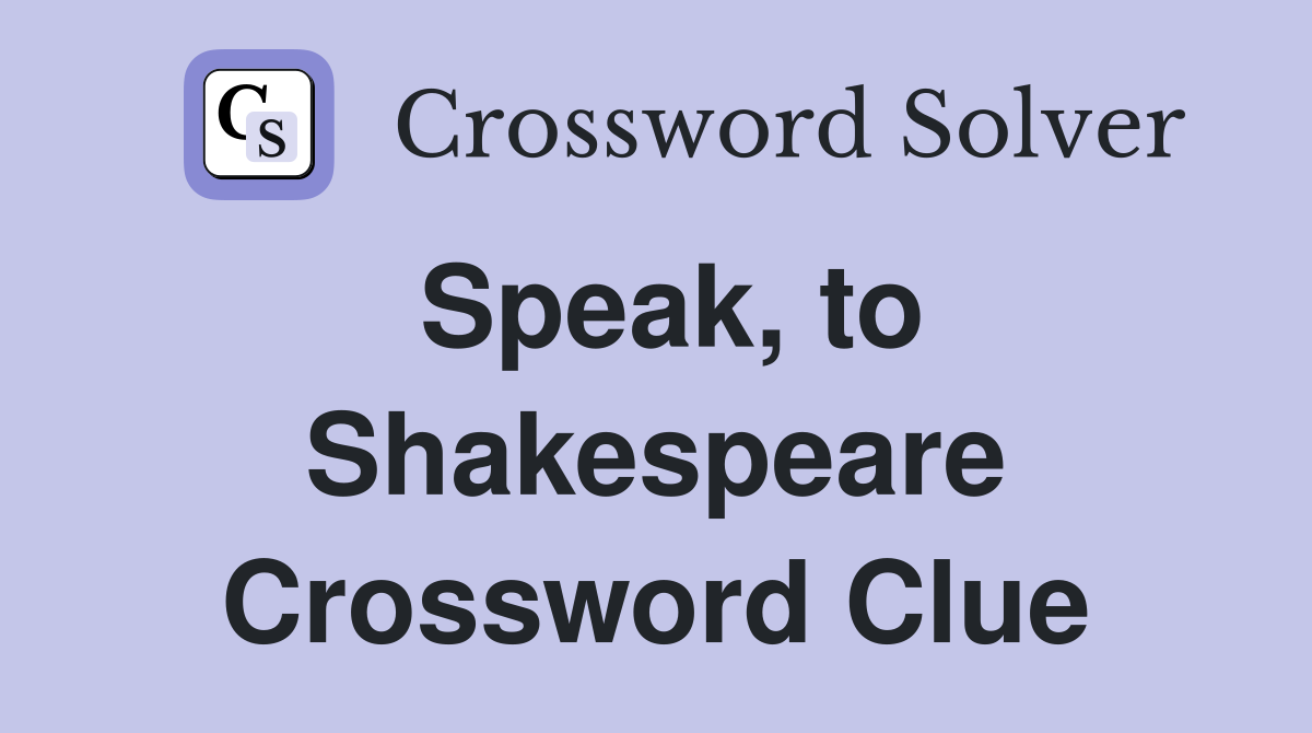 Speak, to Shakespeare Crossword Clue