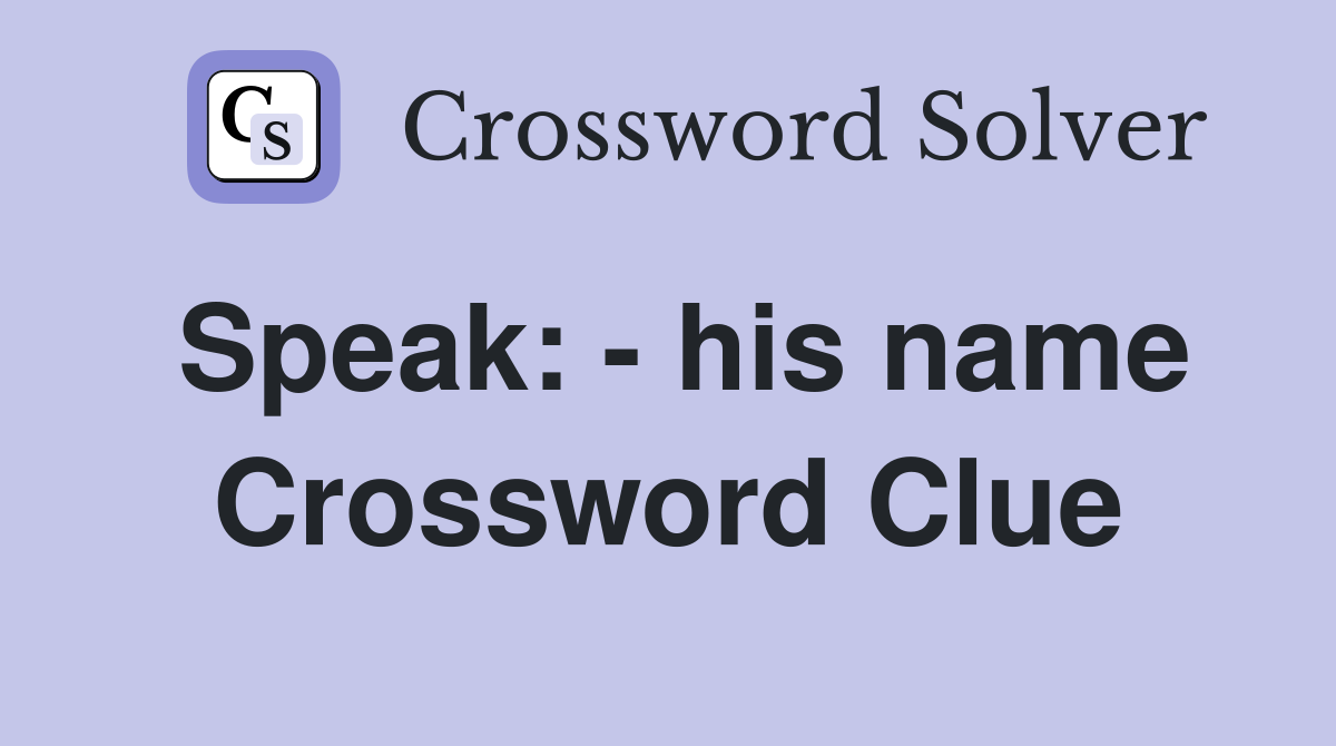 Speak: - his name Crossword Clue