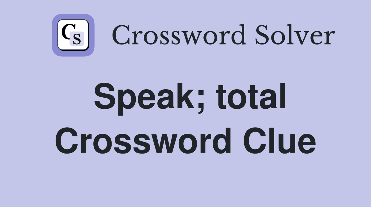 Speak; total Crossword Clue
