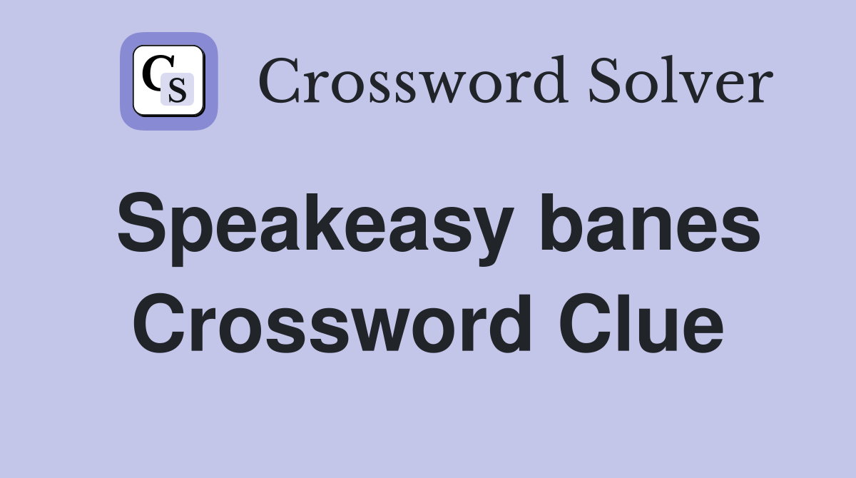 Speakeasy banes Crossword Clue