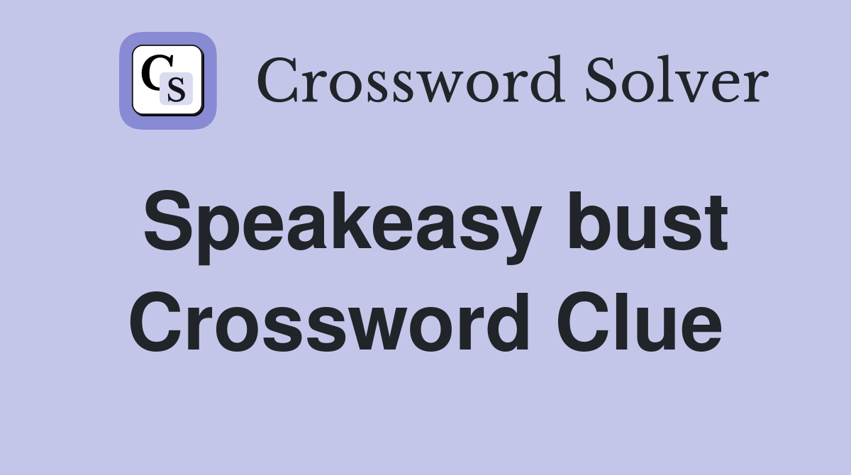Speakeasy bust Crossword Clue