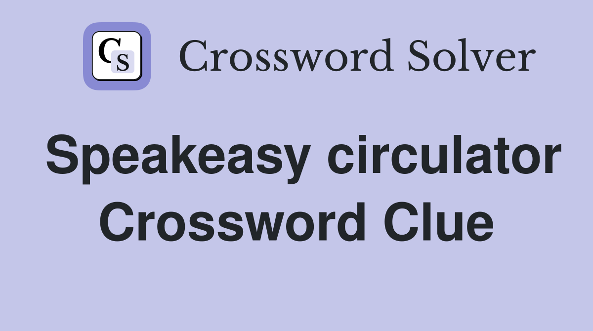Speakeasy circulator Crossword Clue