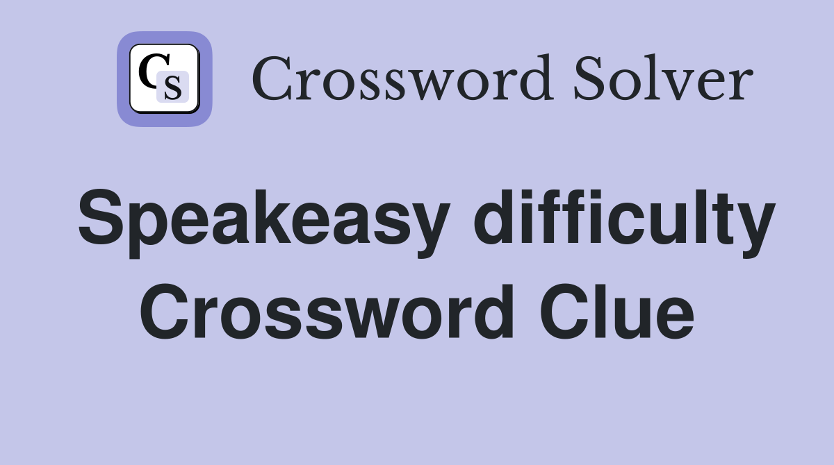 Speakeasy difficulty Crossword Clue