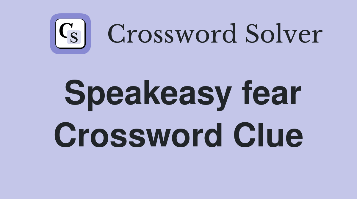 Speakeasy fear Crossword Clue