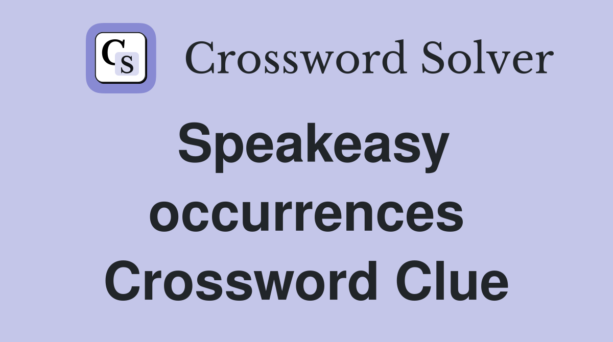 Speakeasy occurrences Crossword Clue