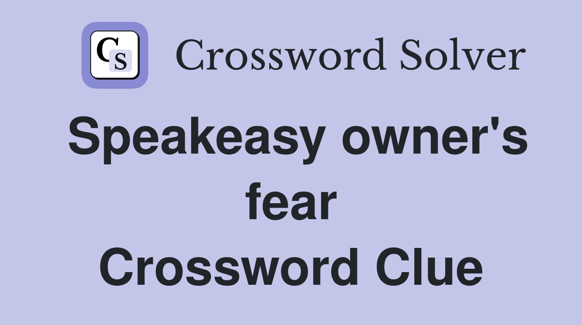 Speakeasy owner's fear Crossword Clue