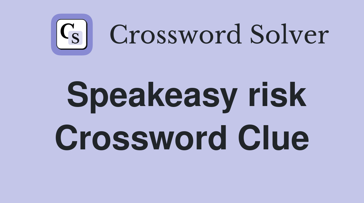 Speakeasy risk Crossword Clue