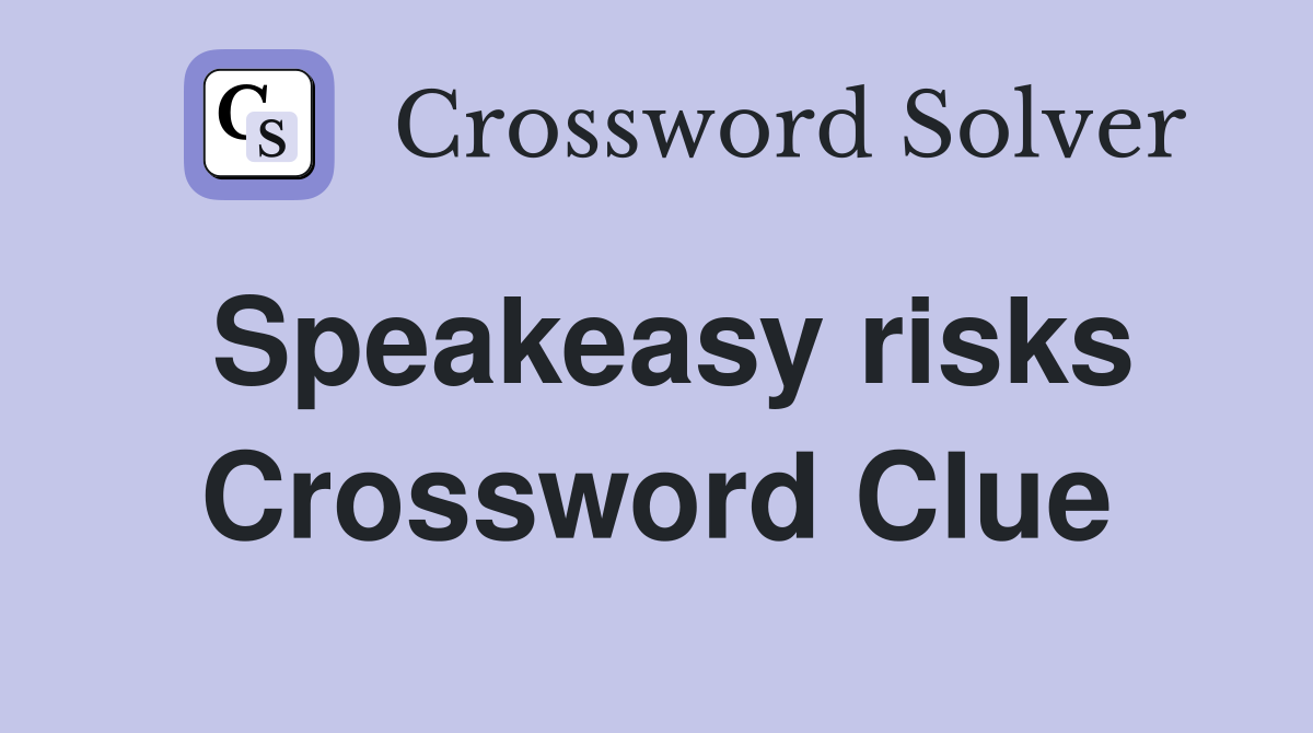 Speakeasy risks Crossword Clue
