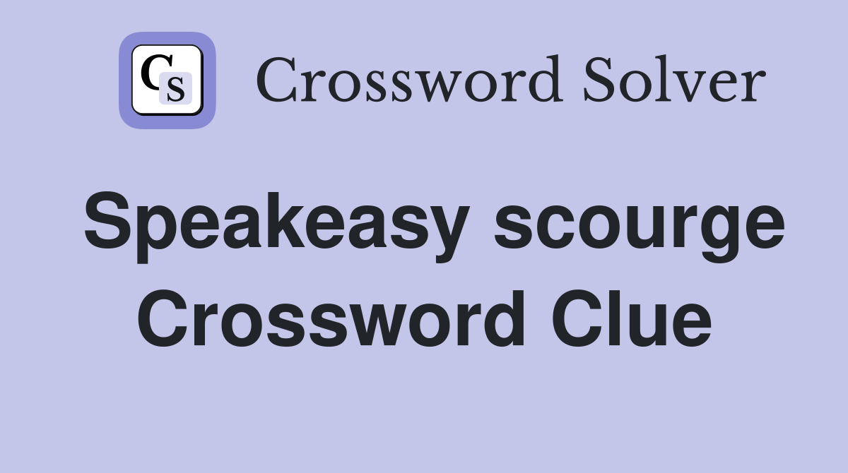 Speakeasy scourge Crossword Clue