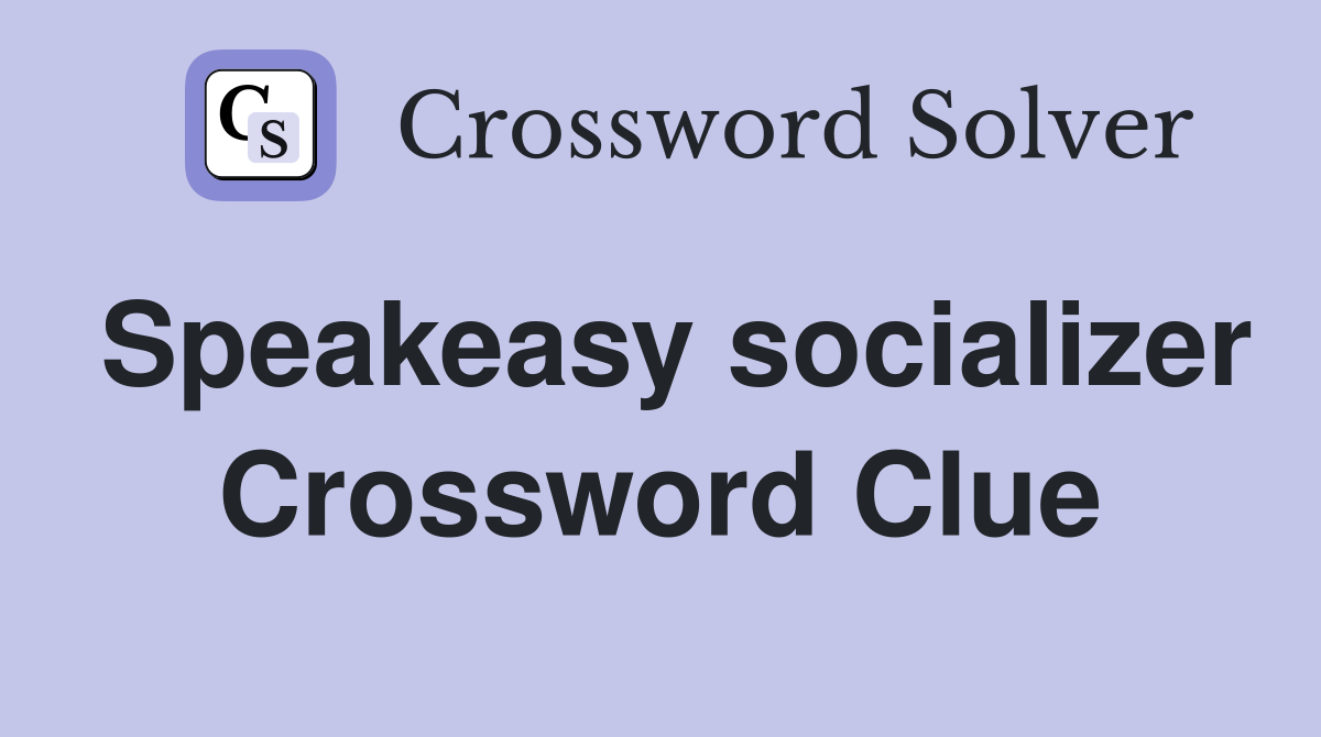 Speakeasy socializer Crossword Clue