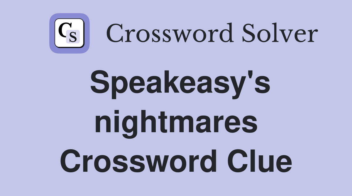 Speakeasy's nightmares Crossword Clue