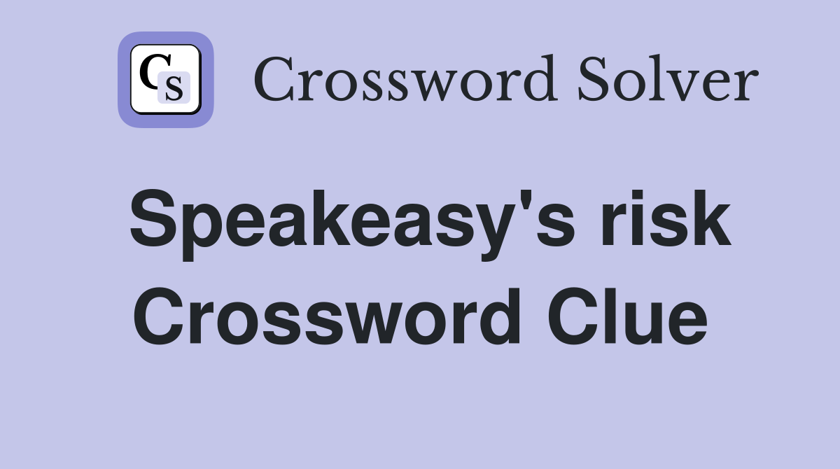 Speakeasy's risk Crossword Clue