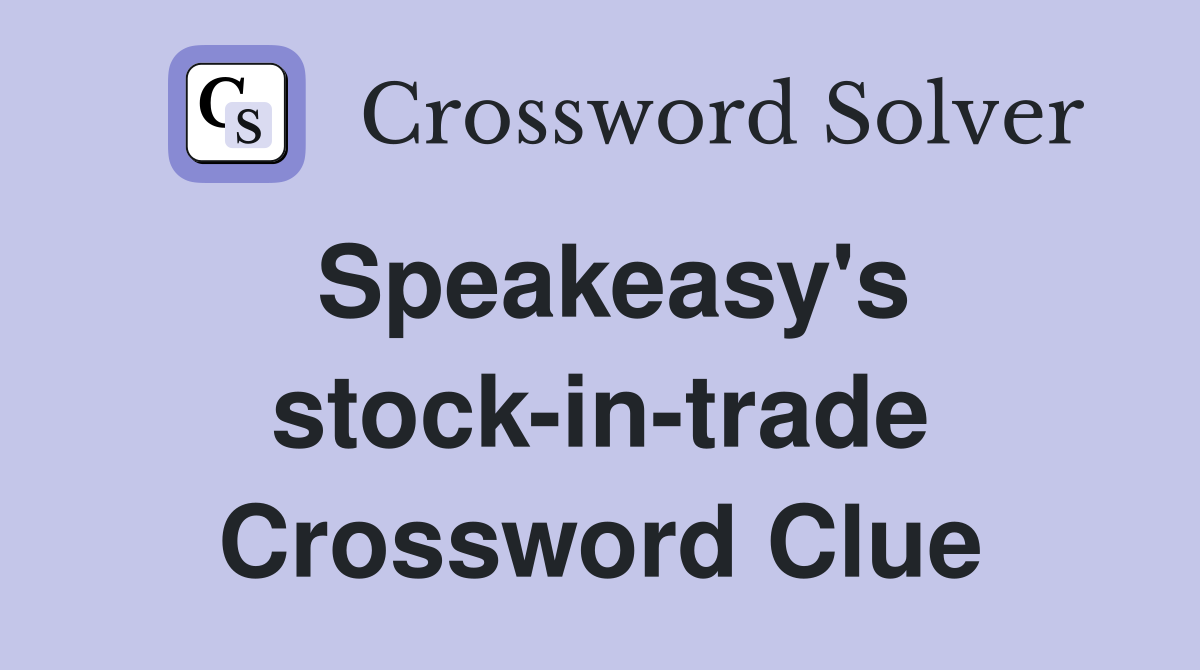 Speakeasy's stock-in-trade Crossword Clue
