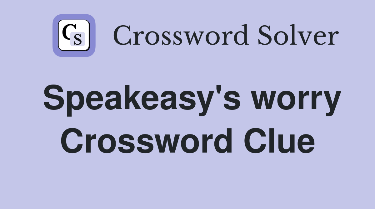 Speakeasy's worry Crossword Clue