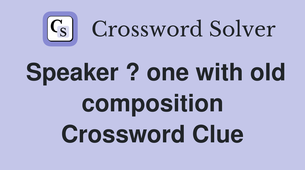 Speaker ? one with old composition Crossword Clue