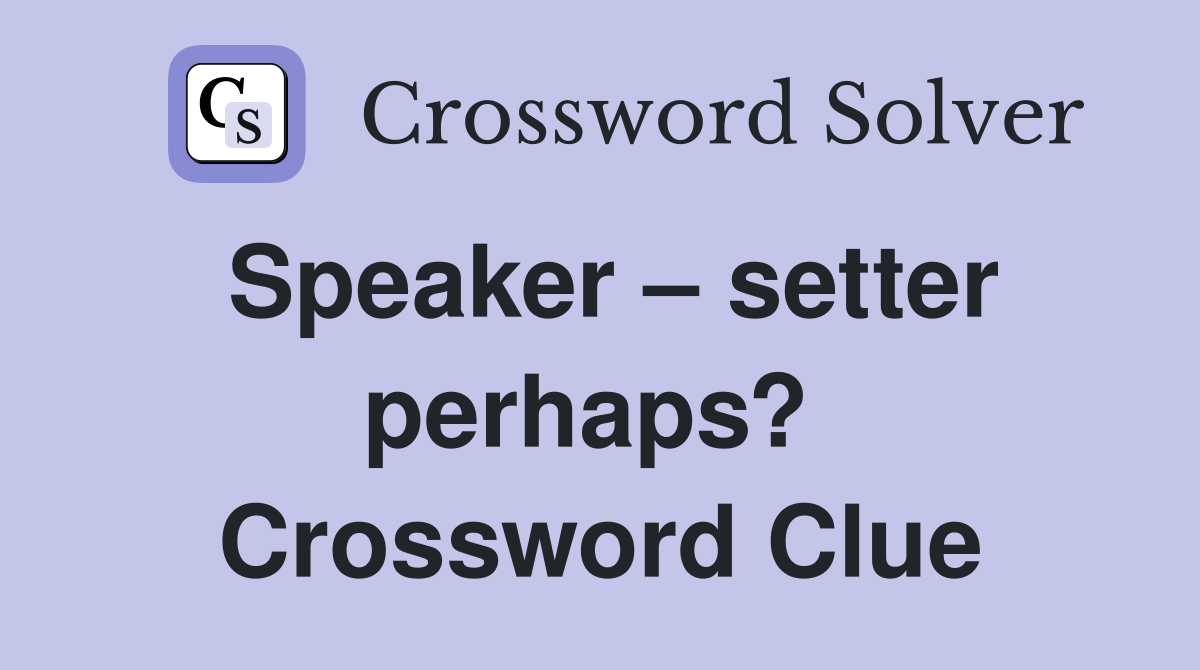 Speaker – setter perhaps?  Crossword Clue