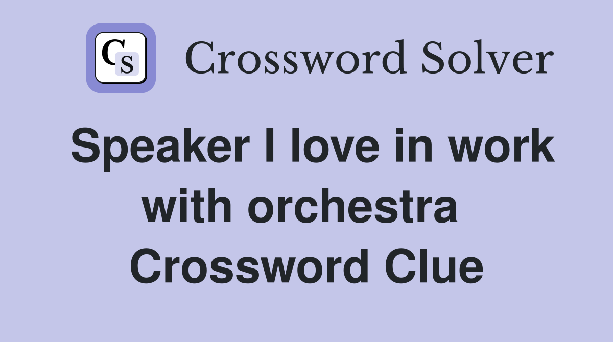 Speaker I love in work with orchestra  Crossword Clue