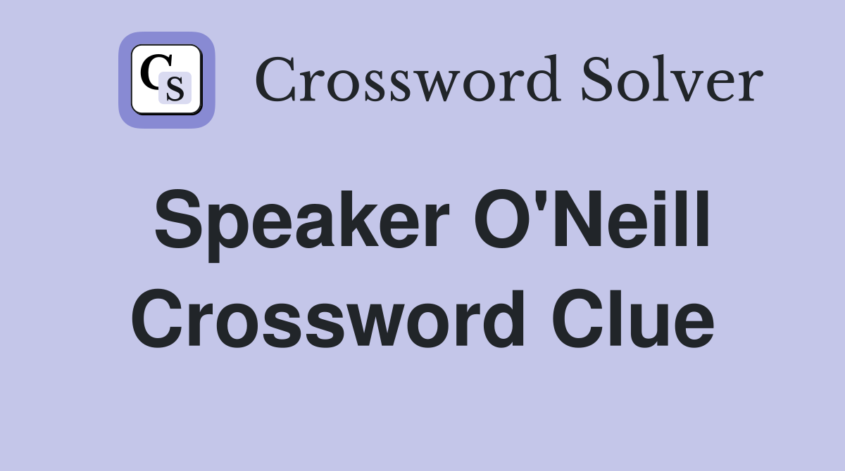 Speaker O'Neill Crossword Clue