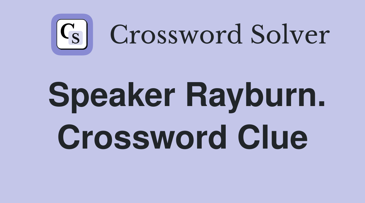 Speaker Rayburn. Crossword Clue