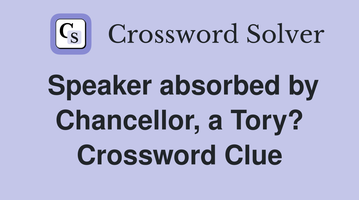 Speaker absorbed by Chancellor, a Tory? Crossword Clue