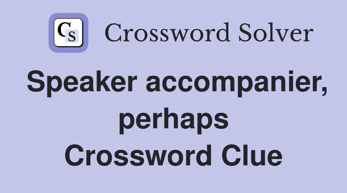 Speaker accompanier, perhaps Crossword Clue