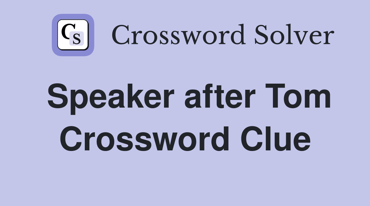 Speaker after Tom Crossword Clue
