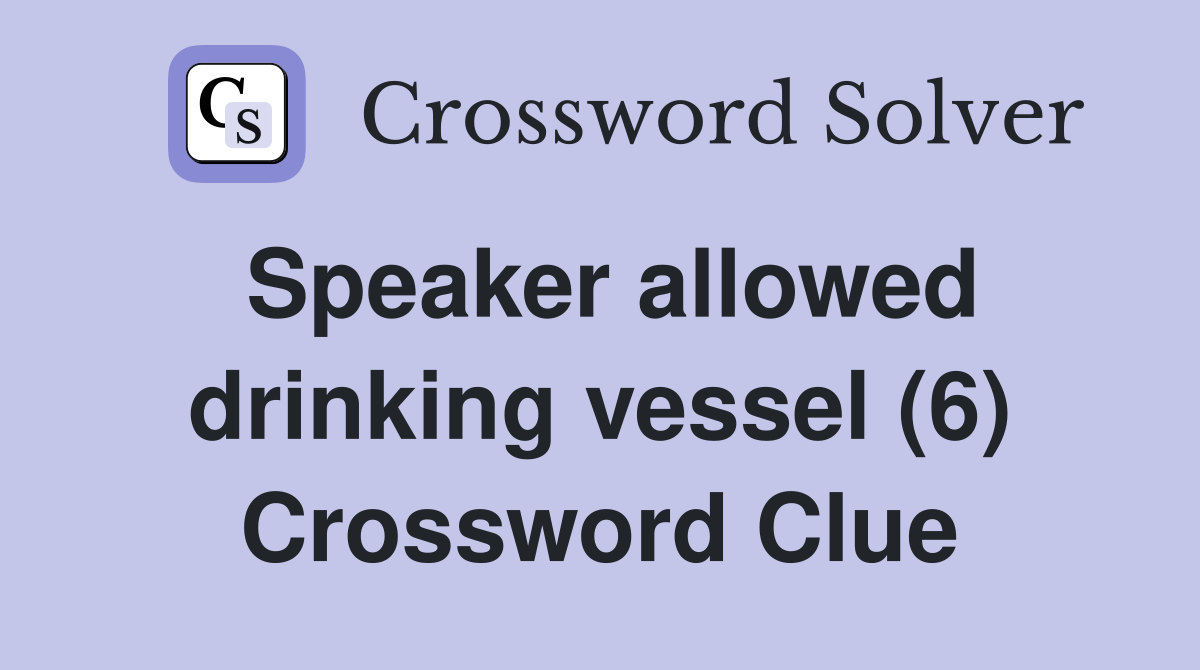 Speaker allowed drinking vessel (6) Crossword Clue