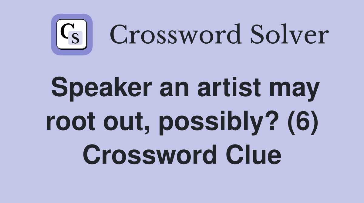 Speaker an artist may root out, possibly? (6) Crossword Clue