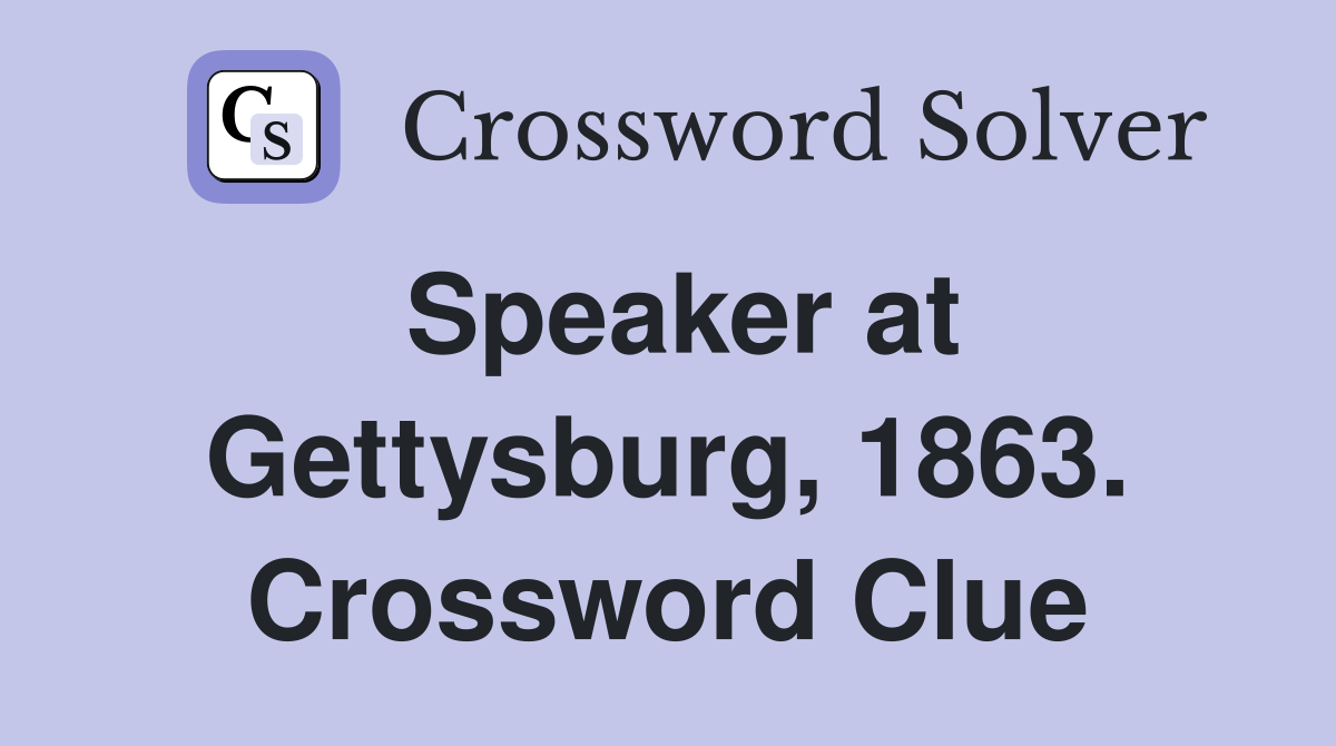 Speaker at Gettysburg, 1863. Crossword Clue