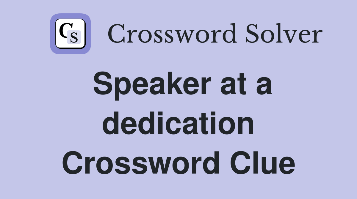 Speaker at a dedication Crossword Clue