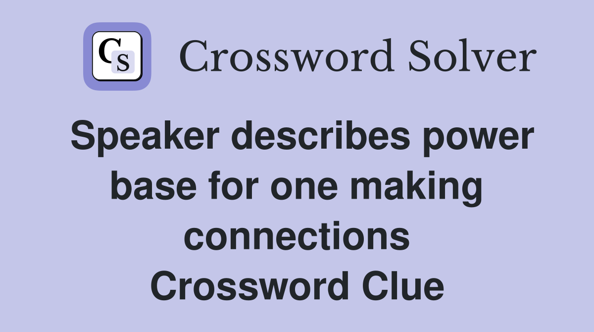 Speaker describes power base for one making connections Crossword Clue