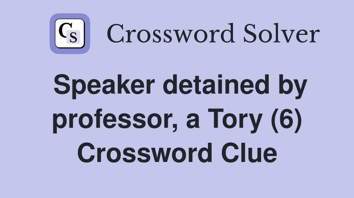 Speaker detained by professor, a Tory (6) Crossword Clue