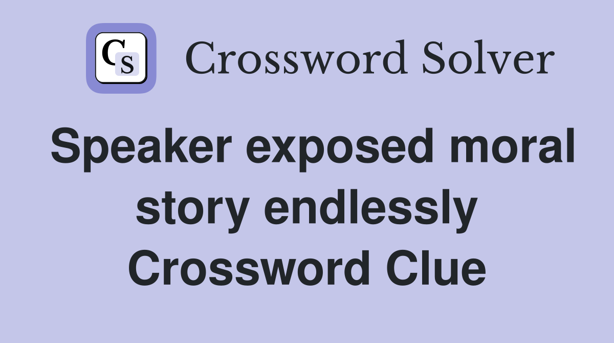 Speaker exposed moral story endlessly Crossword Clue