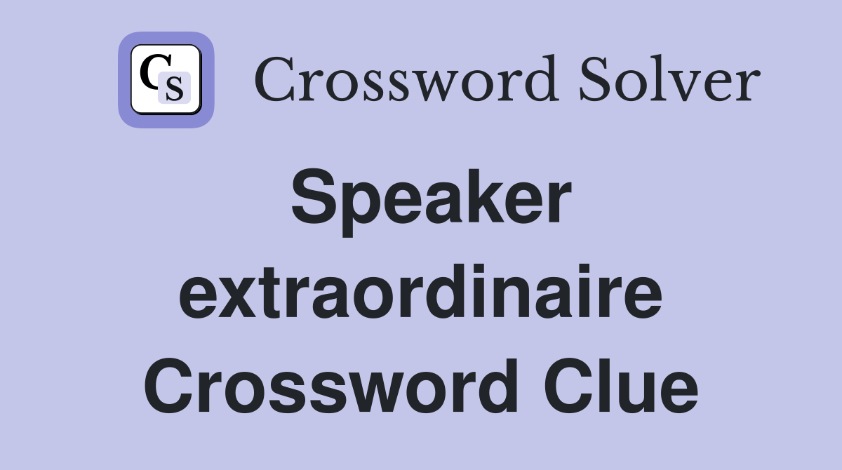 Speaker extraordinaire Crossword Clue