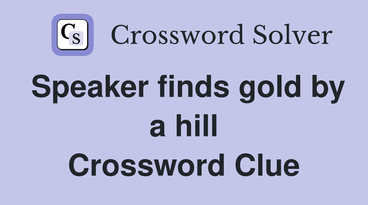 Speaker finds gold by a hill Crossword Clue