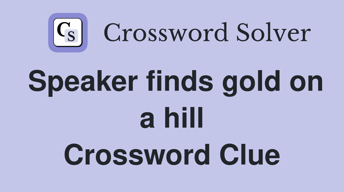 Speaker finds gold on a hill Crossword Clue