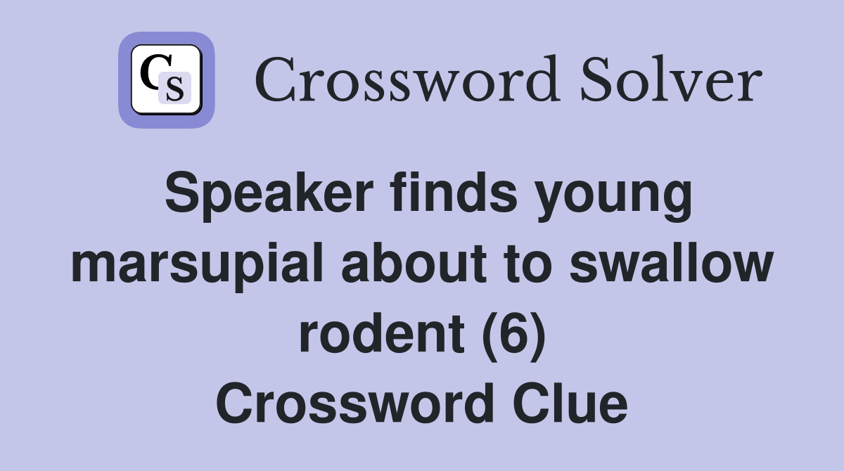 Speaker finds young marsupial about to swallow rodent (6) Crossword Clue