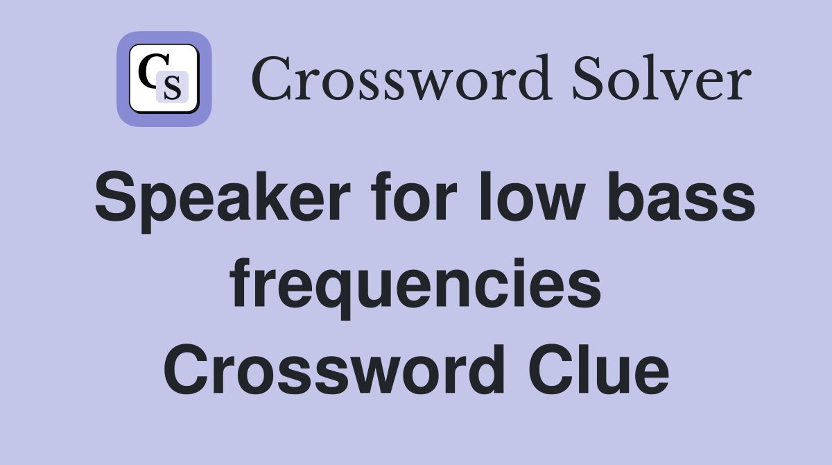 Speaker for low bass frequencies Crossword Clue