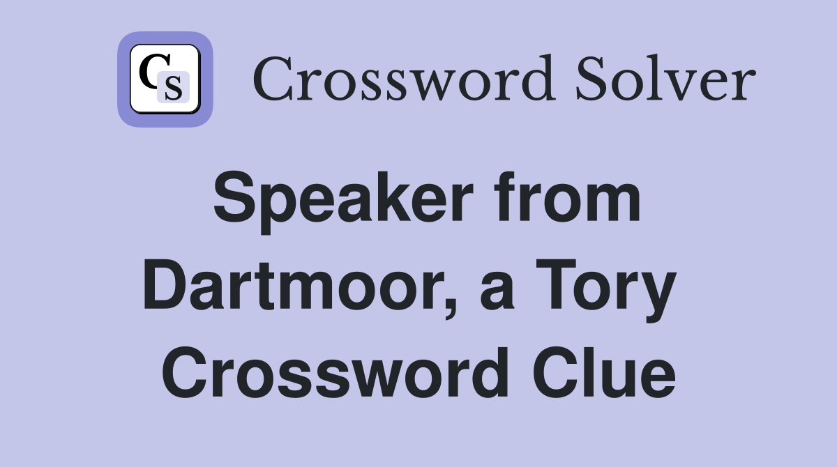 Speaker from Dartmoor, a Tory  Crossword Clue