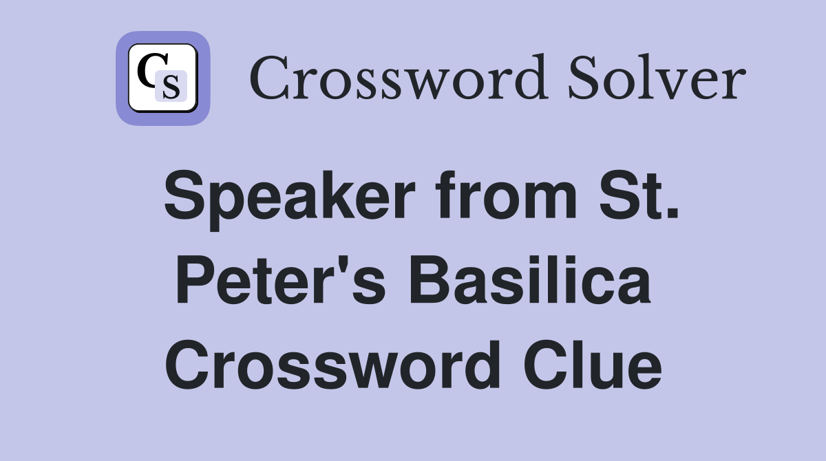 Speaker from St. Peter's Basilica Crossword Clue