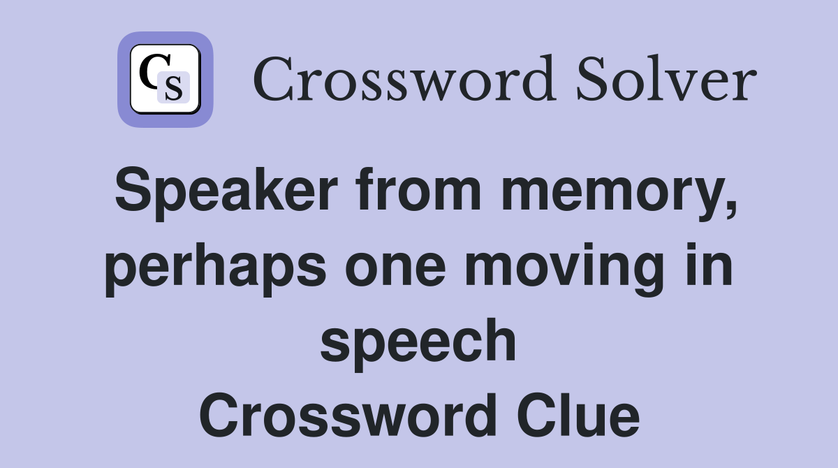Speaker from memory, perhaps one moving in speech Crossword Clue